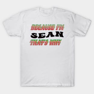 BECAUSE I AM SEAN - THAT'S WHY T-Shirt